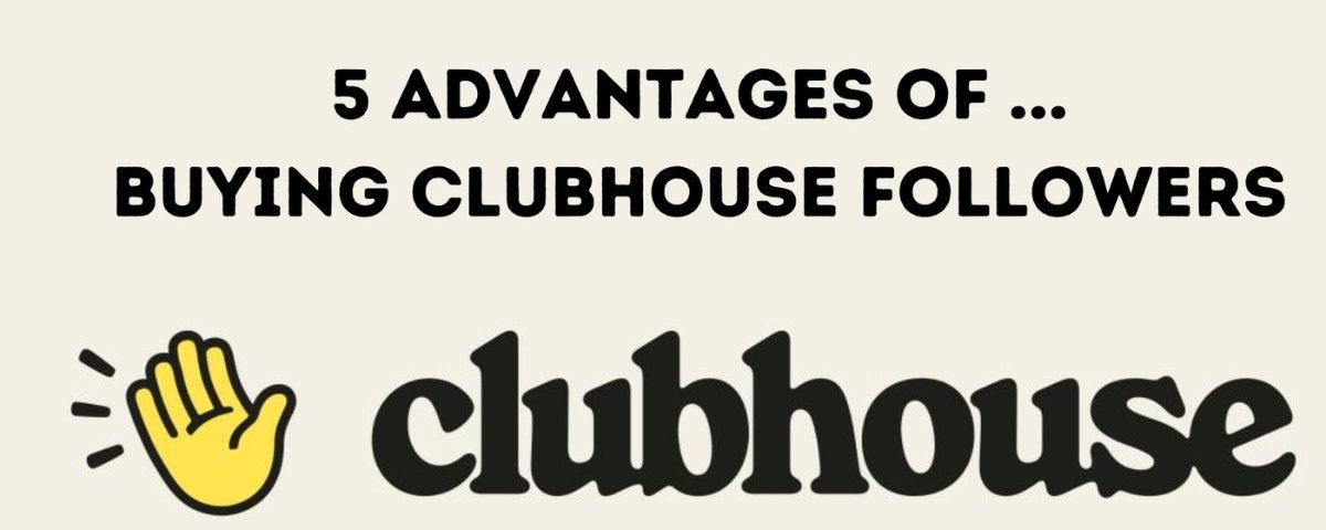 Advantages of Buying Clubhouse Followers