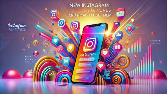 New Instagram Features and How to Use Them